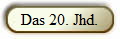 Das 20. Jhd.